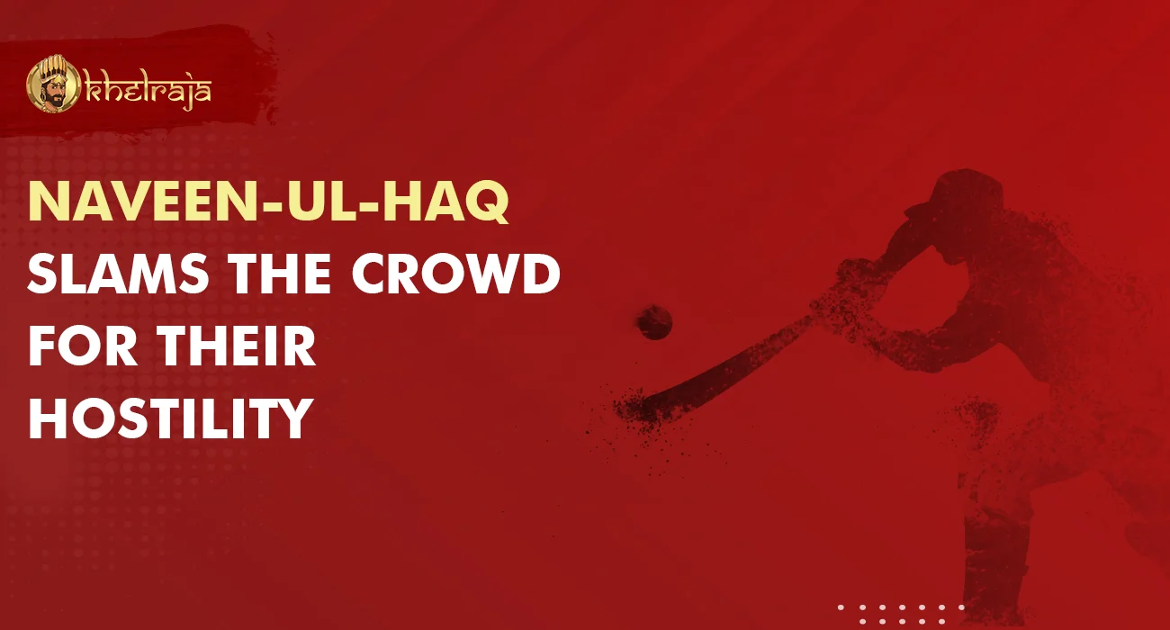 Naveen-Ul-Haq-Slams-The-Crowd-For-Their-Hostility