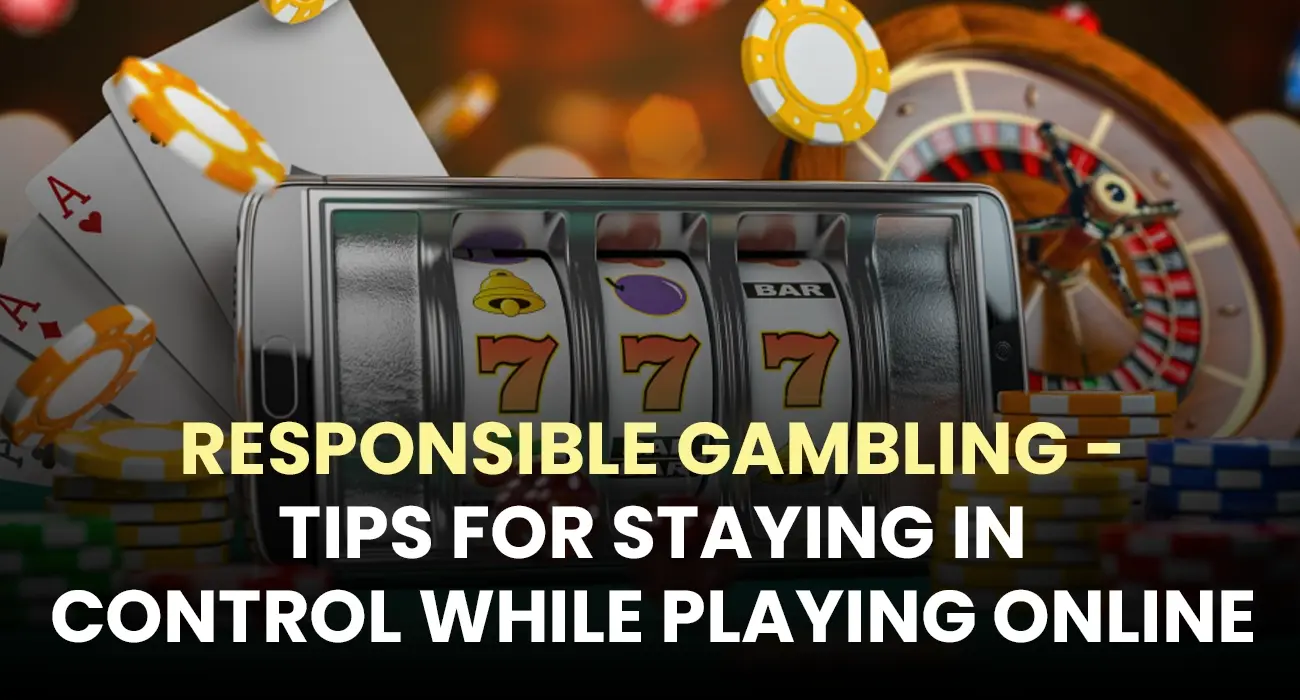 Responsible Gambling -Tips for Staying In Control While Playing Online