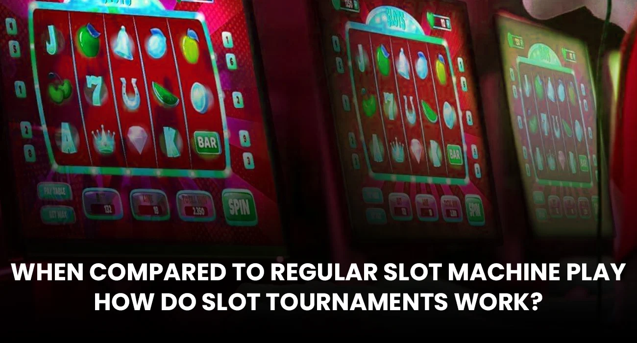 When-Compared-to-Regular-Slot-Machine-Play,-How-Do-Slot-Tournaments-Work