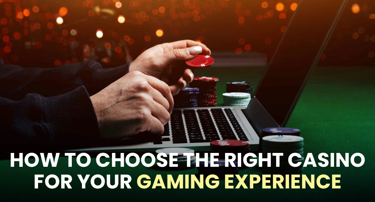 How to Choose the Right Casino for Your Gaming Experience