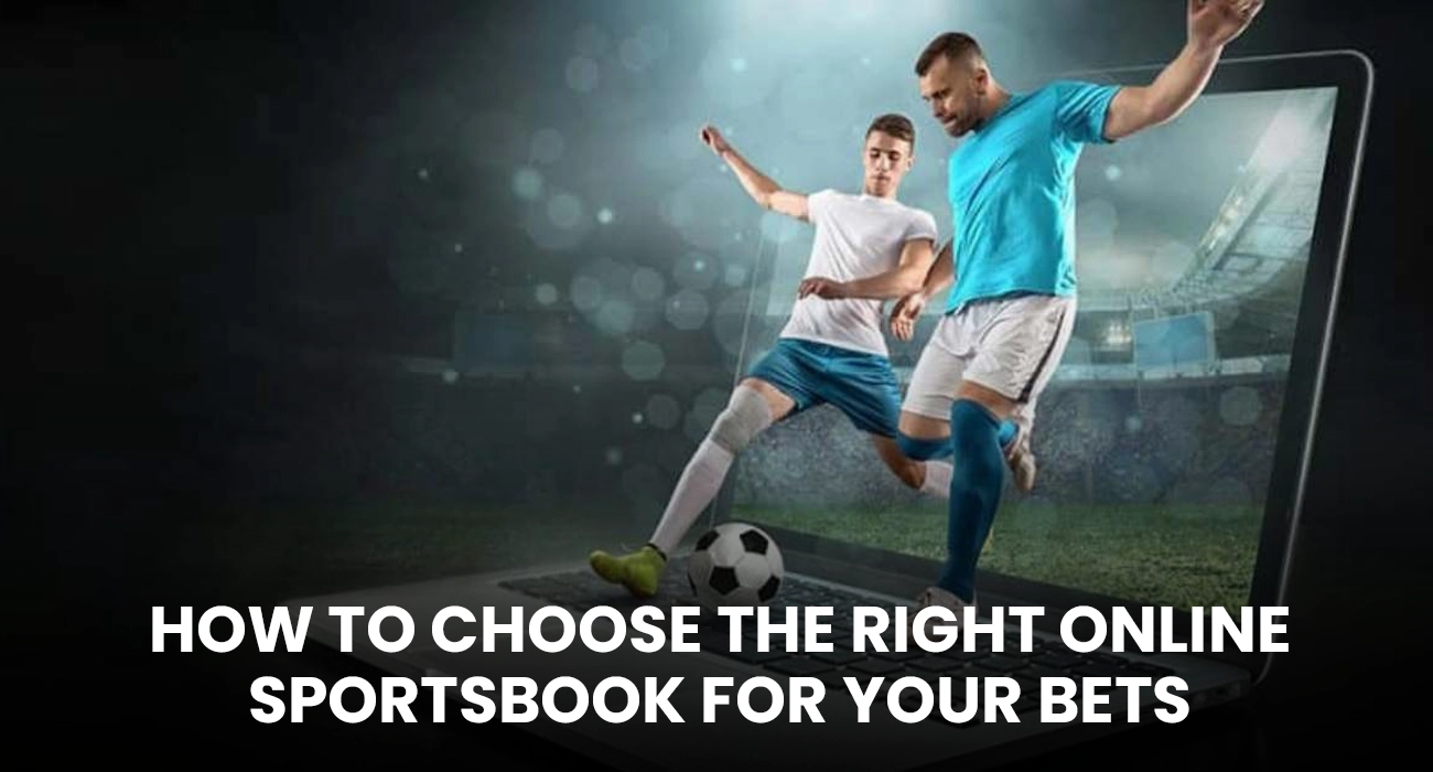 How to Choose the Right Online Sportsbook for Your Bets