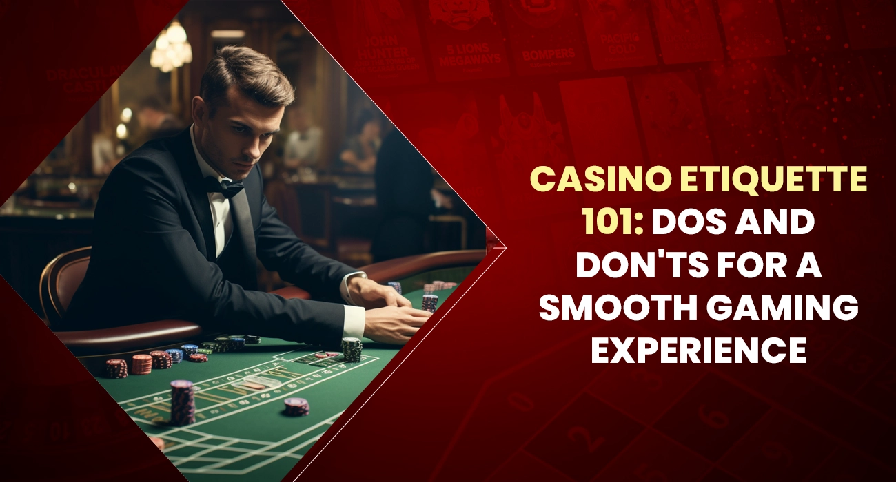Casino Etiquette 101 Dos and Don'ts for a Smooth Gaming Experience