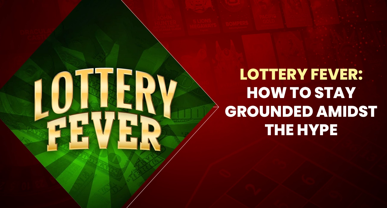 Lottery Fever How to Stay Grounded Amidst the Hype