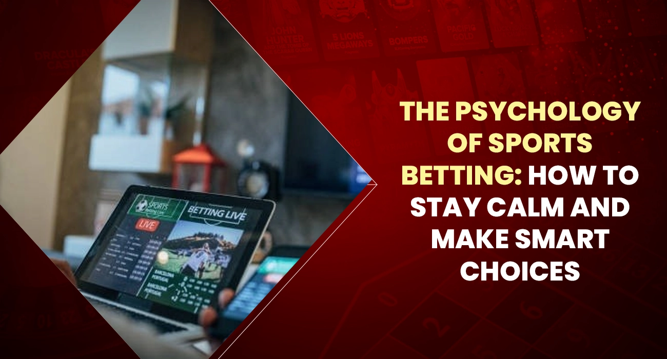 The Psychology of Sports Betting How to Stay Calm and Make Smart Choices