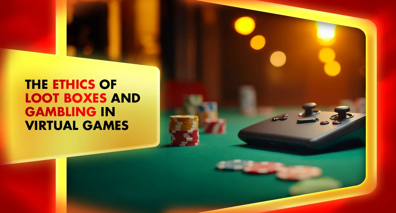 Khelraja.com - The Ethics of Loot Boxes and Gambling in Virtual Games