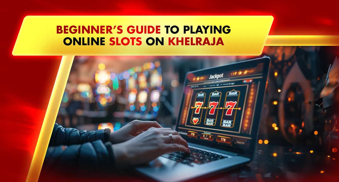 Khelraja.com - Beginner’s Guide to Playing Online Slots on Khelraja