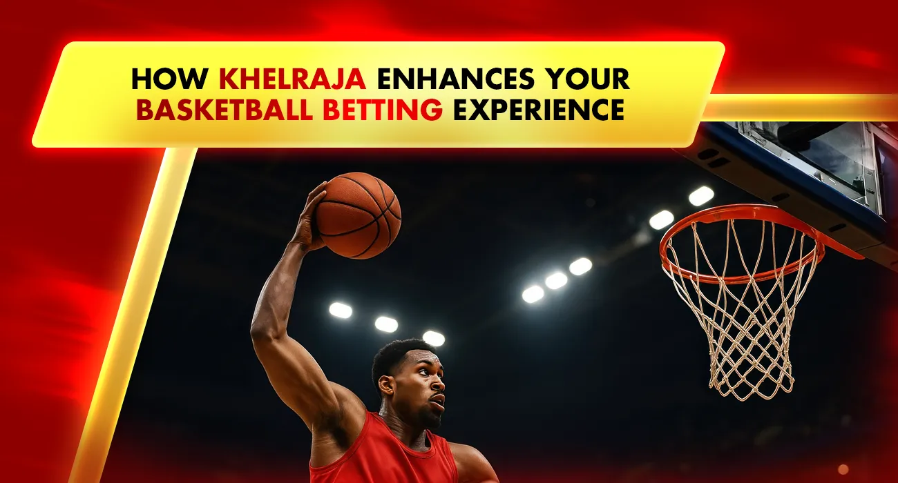 Khelraja.com - How Khelraja Enhances Your Basketball Betting Experience