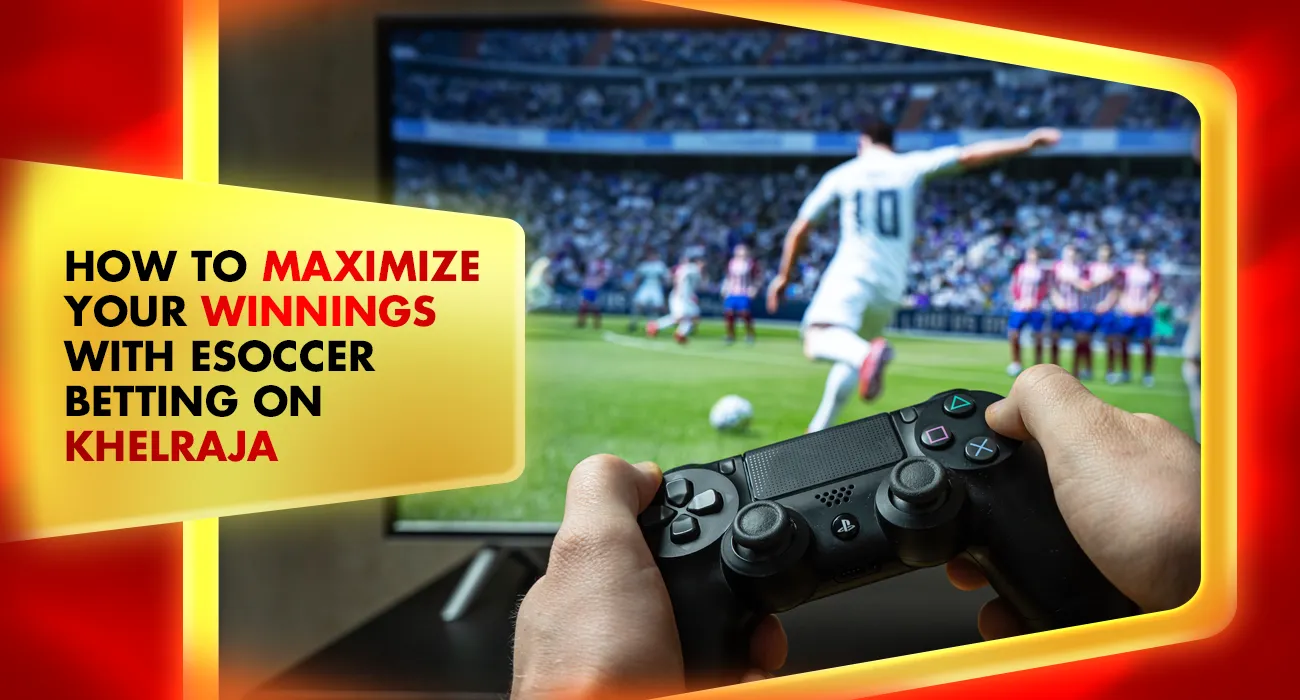 Khelraja.com - How to Maximize Your Winnings with esoccer Betting on Khelraja