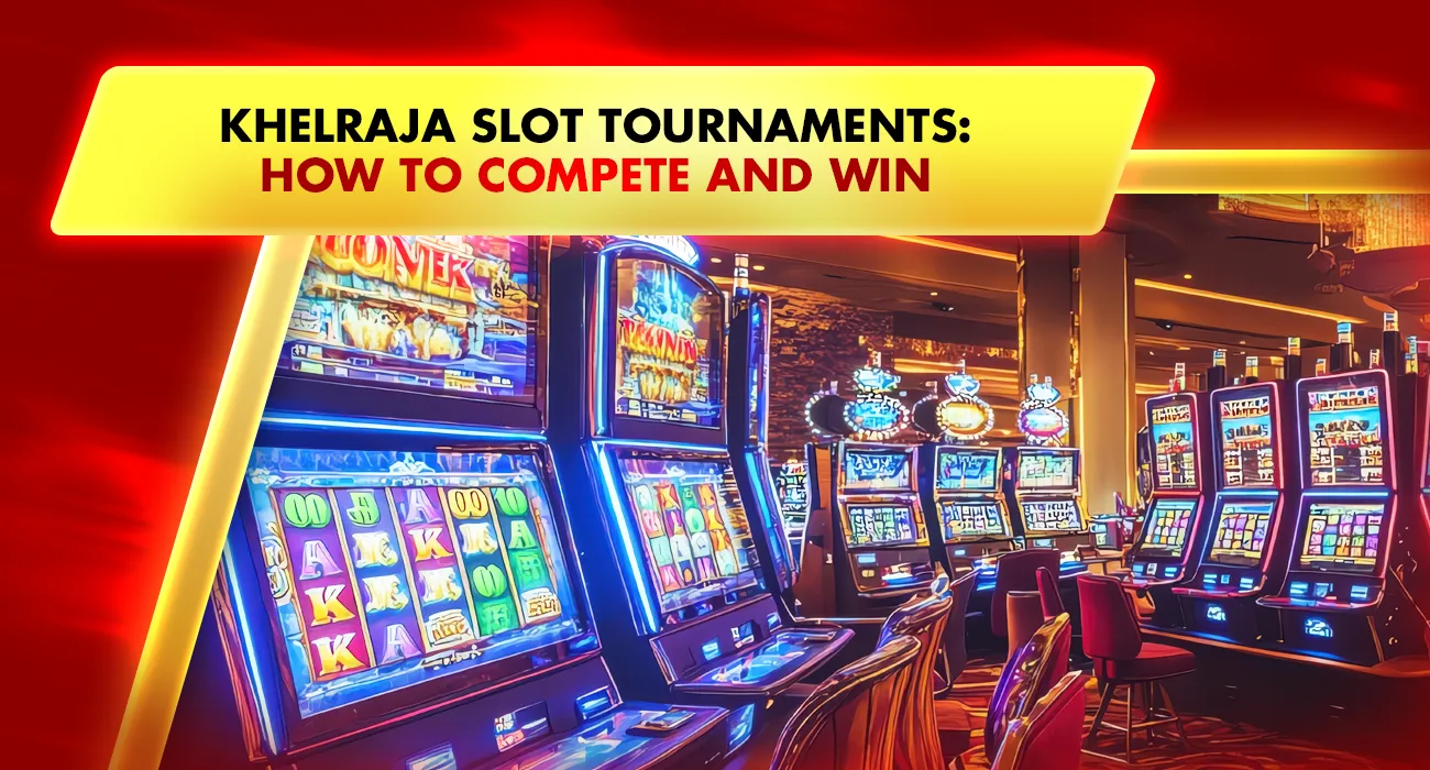 Khelraja.com - Khelraja Slots Game Tournaments How to Compete and Win