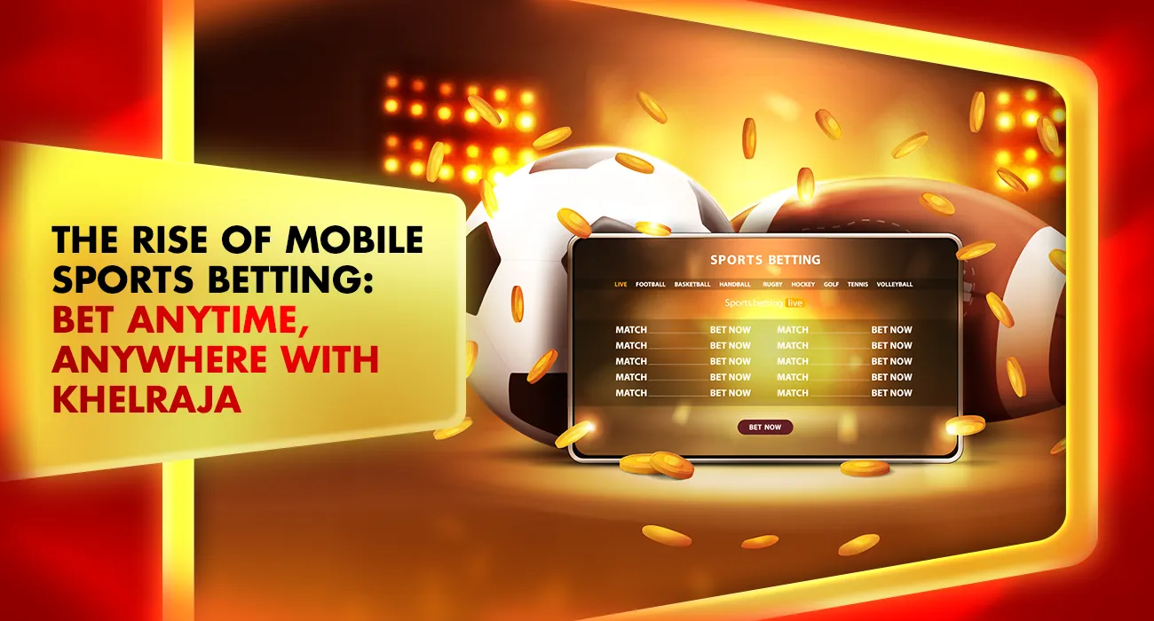 Khelraja.com - The Rise of Mobile Sports Betting Bet Anytime, Anywhere with Khelraja