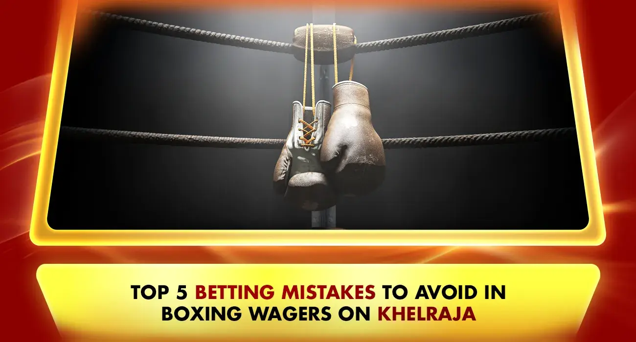 Khelraja.com - Top 5 Boxing Betting Mistakes to Avoid in Wagers on Khelraja