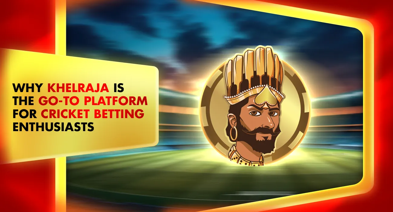 Khelraja.com - Why Khelraja is the Go-To Platform for Cricket Betting Enthusiasts
