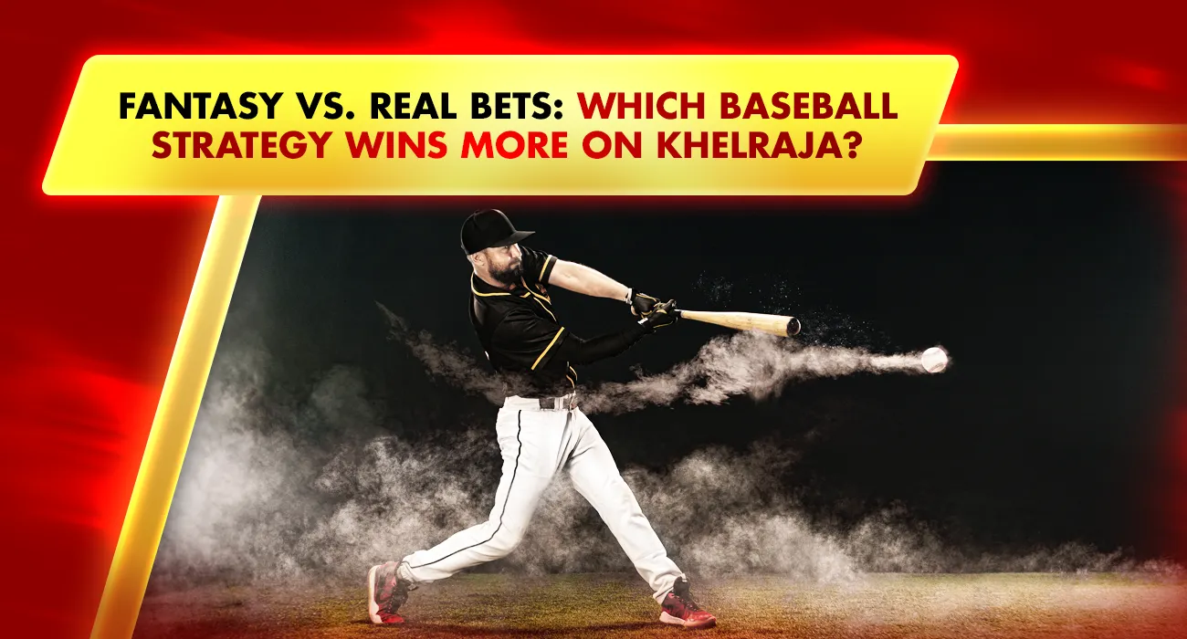 Khelraja.com - Fantasy vs. Real Bets Which Baseball Betting Strategy Wins More on Khelraja