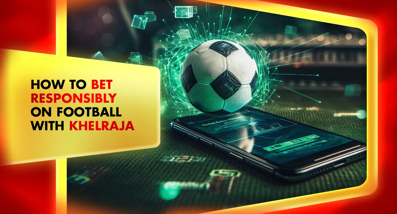 Khelraja.com - How to be Responsible while Engaging in Soccer Betting with Khelraja
