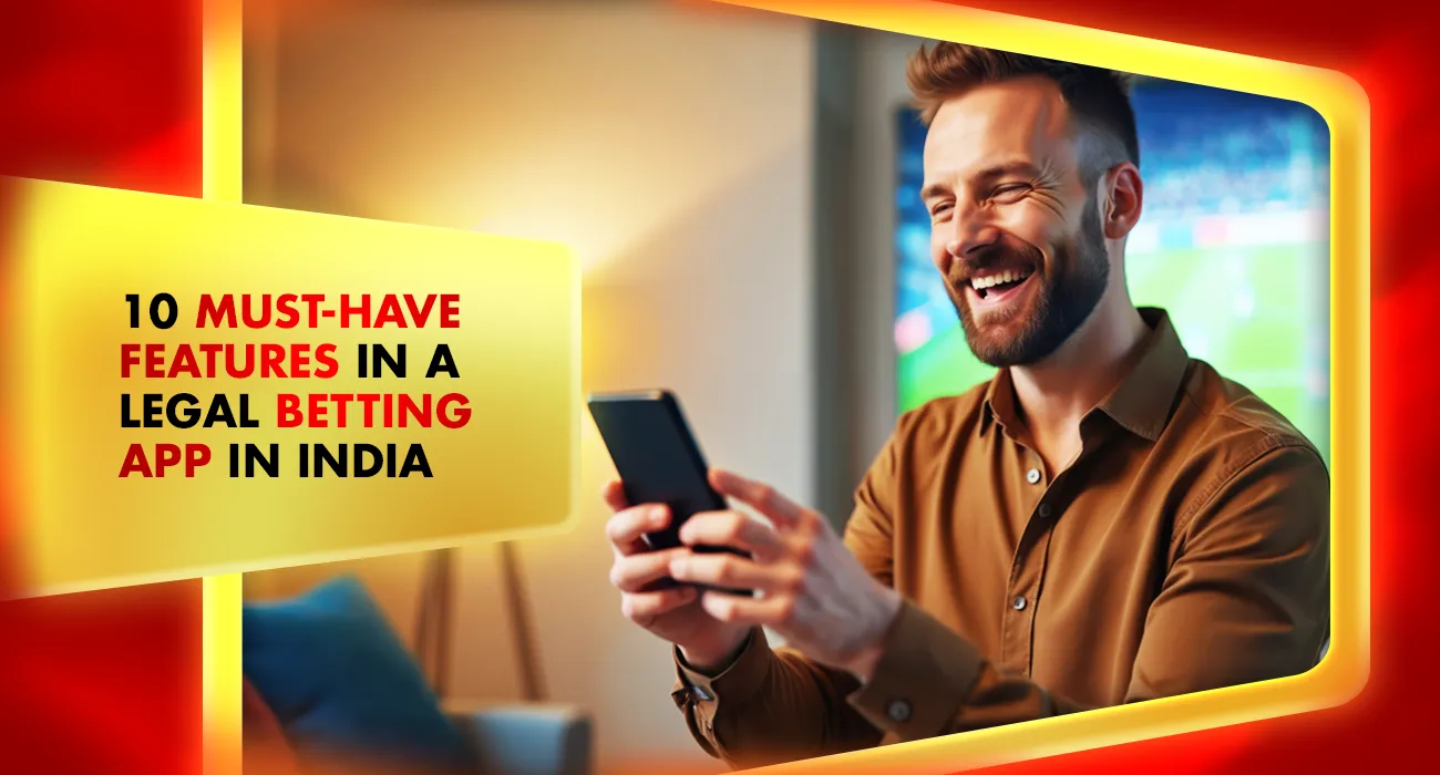 21-10 Must-Have Features in a Legal Betting App in India