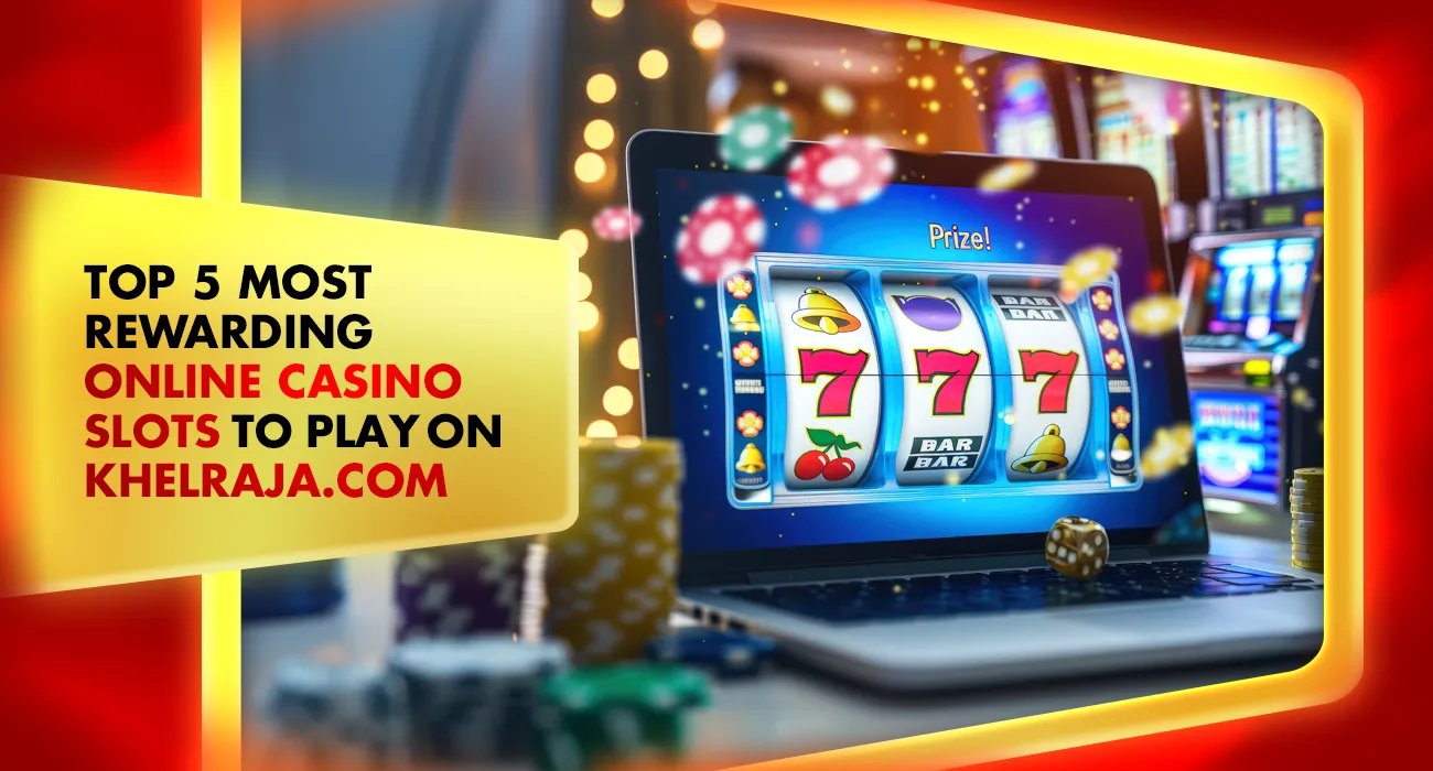 Top 5 Most Rewarding Online Casino Slots to Play on Khelraja.com
