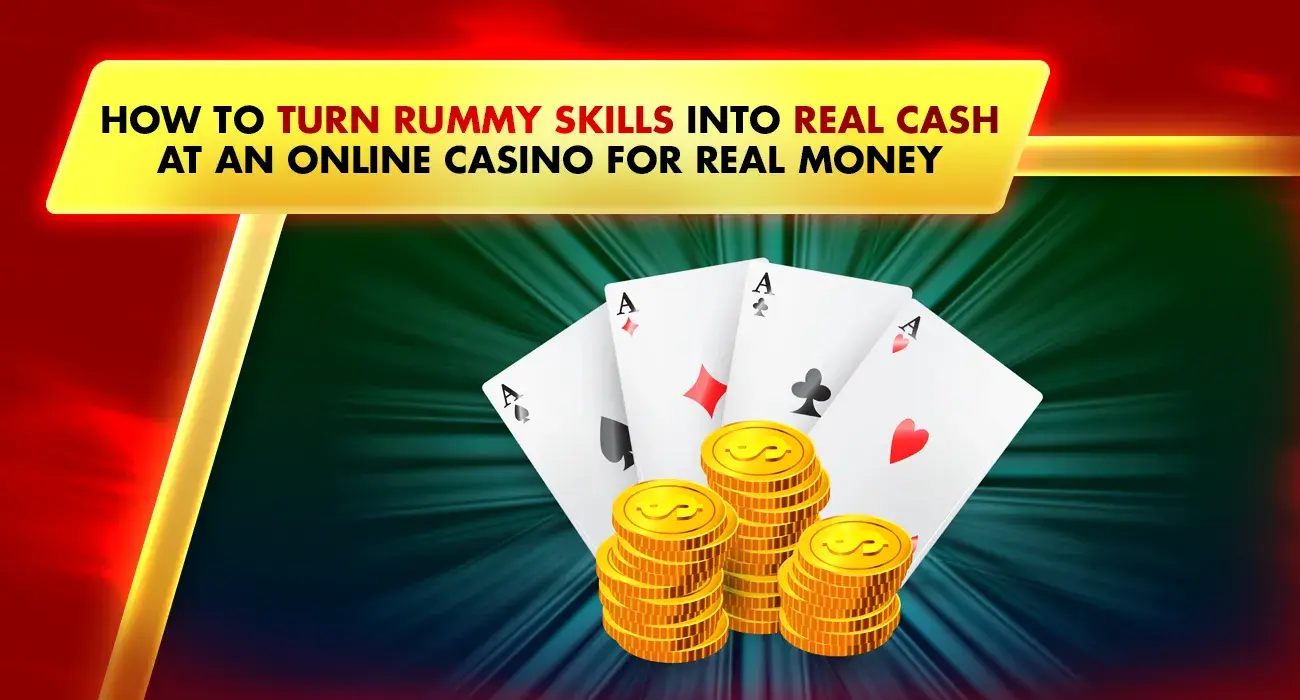 How to Turn Rummy Skills into Real Cash at an Online Casino for Real Money
