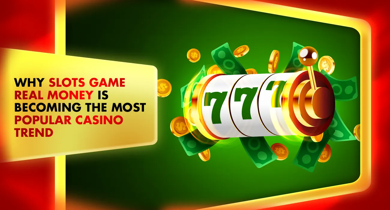34-Why Slots Game Real Money is becoming a casino trend