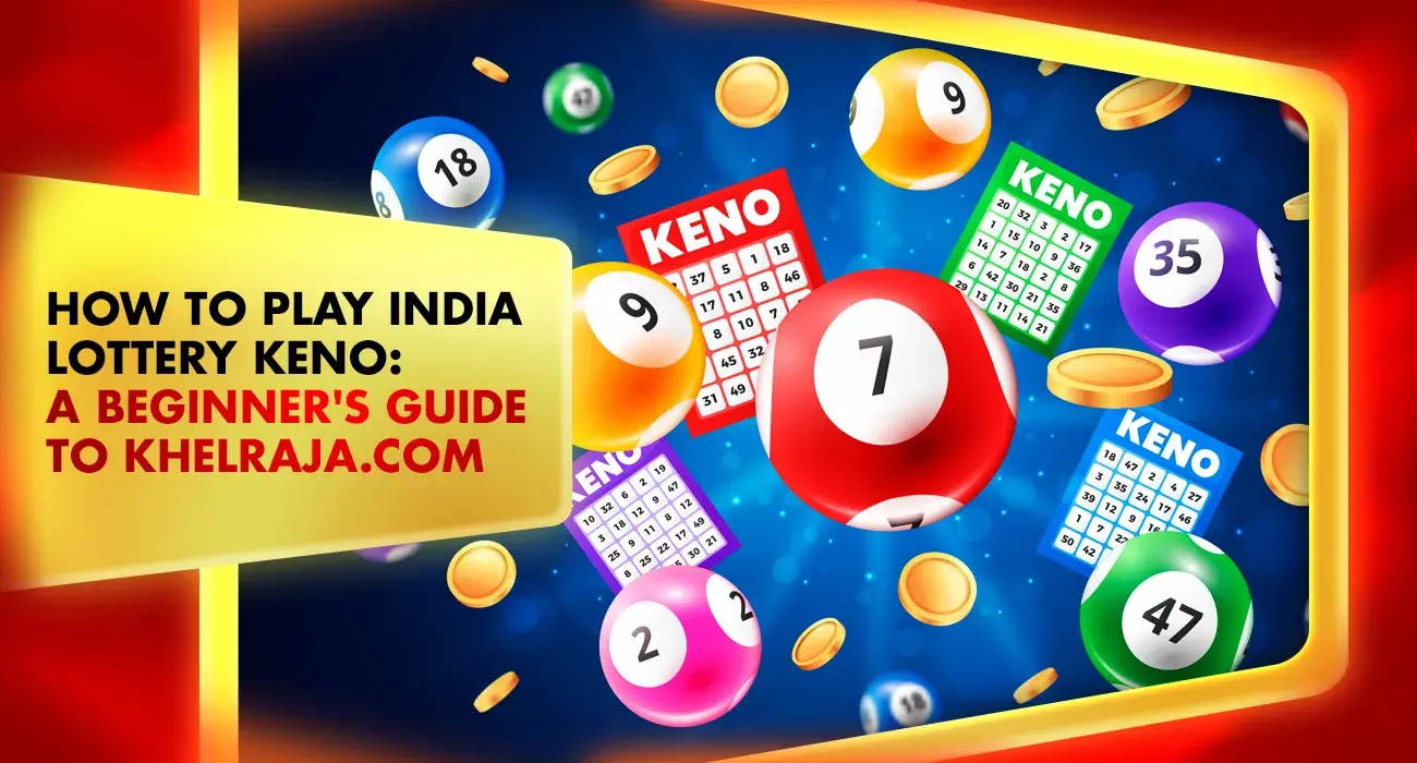 How to Play India Lottery Keno: A Beginner's Guide to Khelraja.com