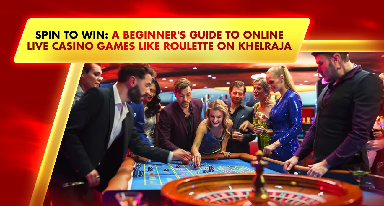 Spin to Win: A Beginner's Guide to Online Live Casino Games like Roulette on Khelraja