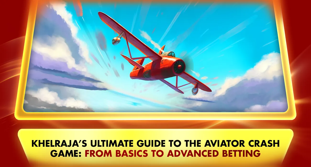 Khelraja’s Ultimate Guide to the Aviator Crash Game: From Basics to Advanced Betting