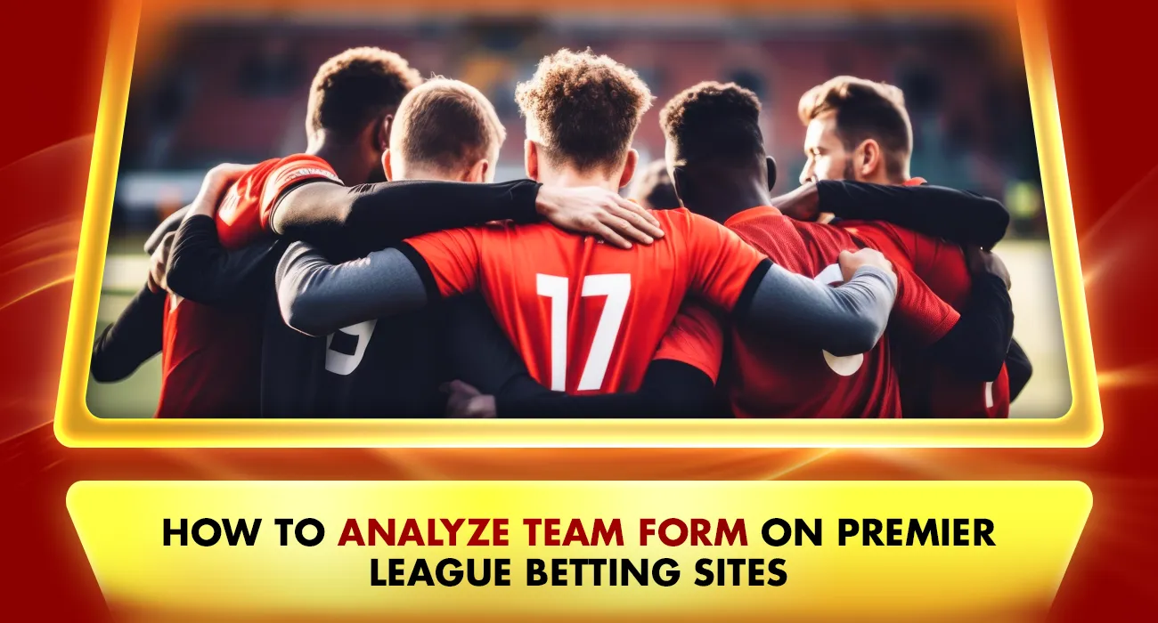 How to Analyze Team Form on Premier League Betting Sites