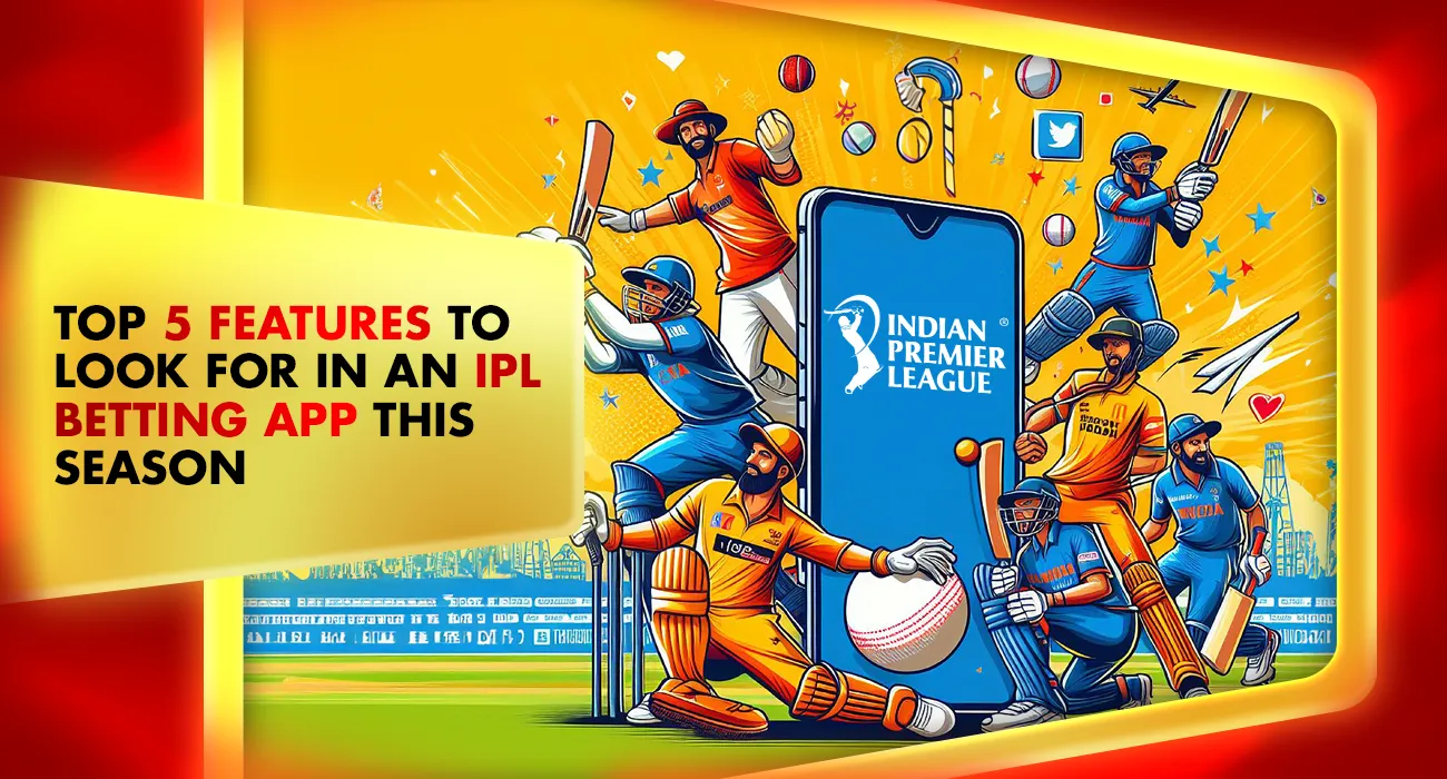 Top 5 Features to Look for in an IPL Betting App This Season