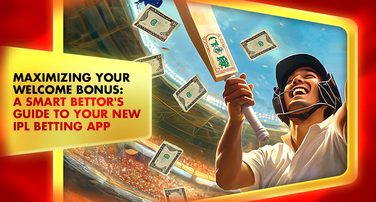 Maximizing Your Welcome Bonus: A Smart Bettor's Guide to Your New IPL Betting App