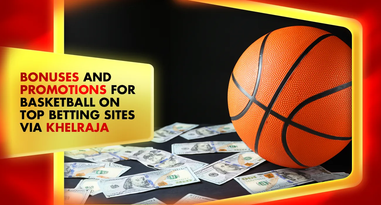 Bonuses and Promotions for Basketball on Top Betting Sites via Khelraja