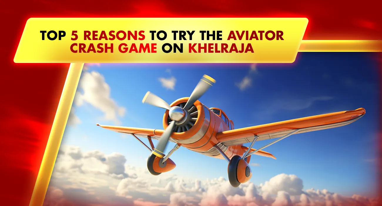 Khelraja.com - Top 5 Reasons to Try the Aviator Crash Game on Khelraja