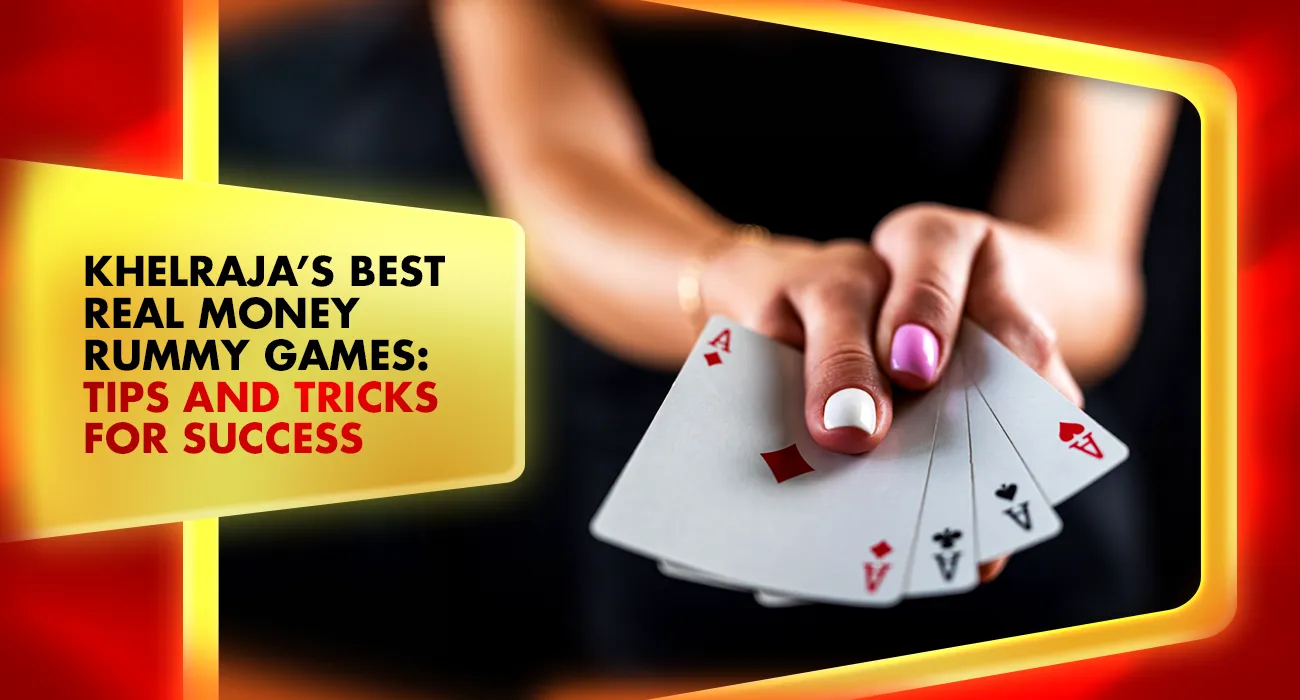 Khelraja’s Best Real Money Online Rummy Games: Tips and Tricks for Success