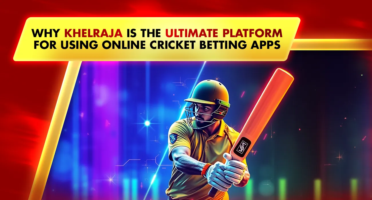 Why Khelraja is the Ultimate Platform for Online Cricket Betting Apps