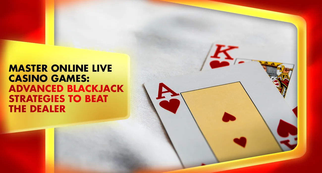 Master Online Live Casino Games: Advanced Blackjack Strategies to Beat the Dealer