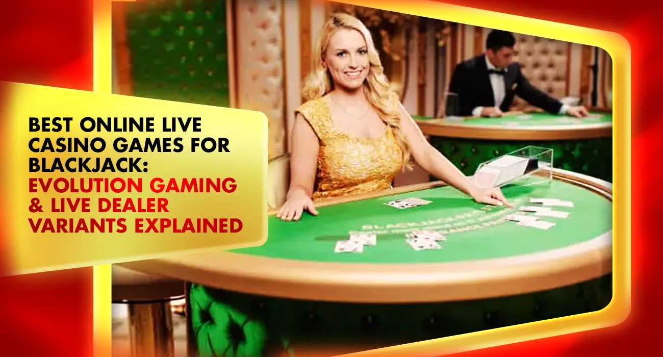 Best Online Live Casino Games for Blackjack: Evolution Gaming & Live Dealer Variants Explained