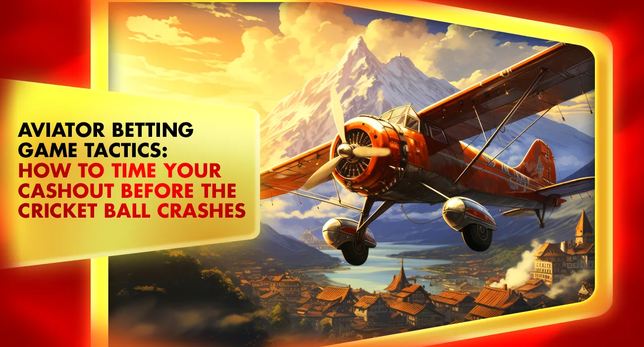 Aviator Betting Game Tactics: How to Time Your Cashout Before the Cricket Ball Crashes