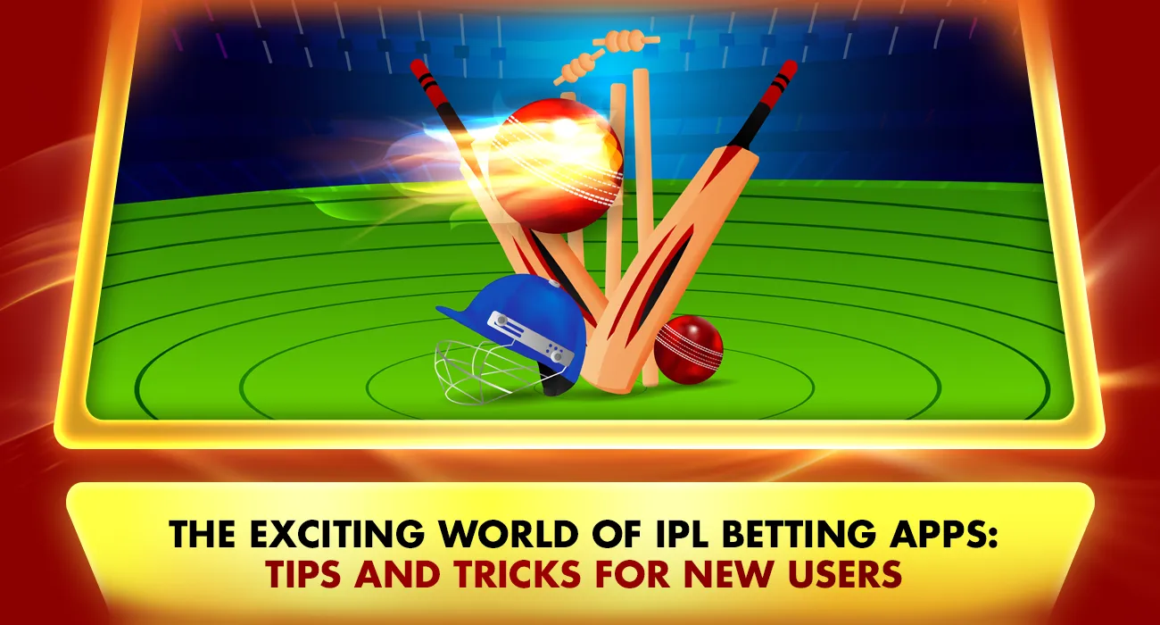 The Exciting World of IPL Betting Apps: Tips and Tricks for New Users