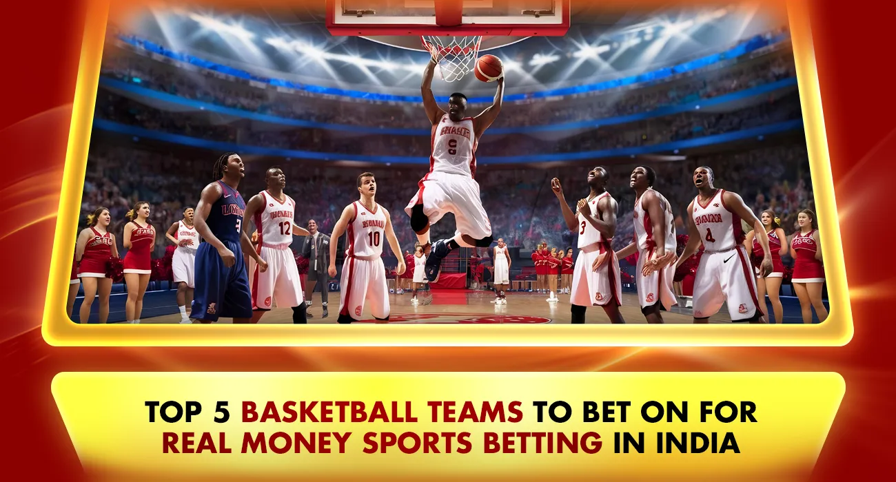 Top 5 Basketball Teams to Bet on for Real Money Sports Betting in India