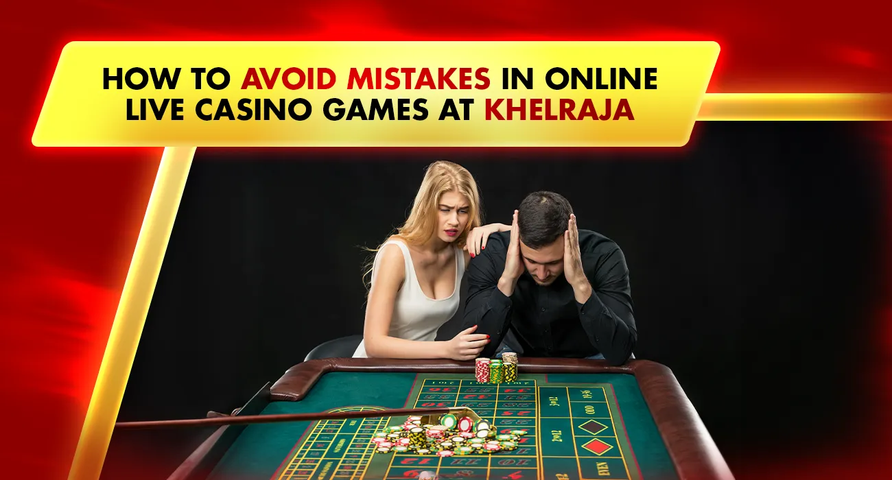 How to Avoid Mistakes in Online Live Casino Games at Khelraja