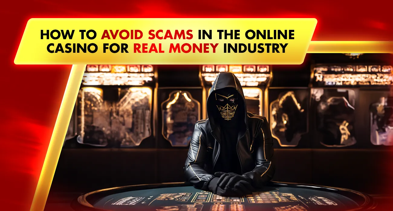 How to Avoid Scams in the Online Casino for Real Money Industry