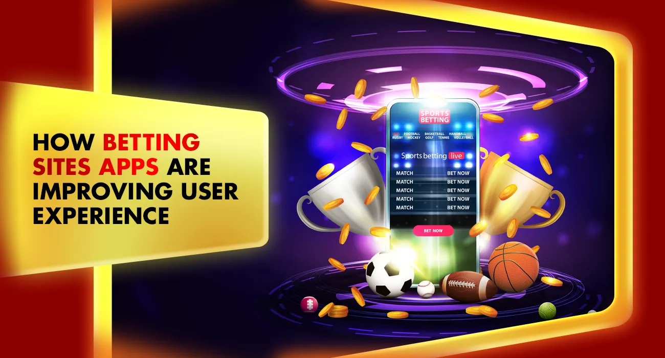How Betting Sites Apps Are Improving User Experience