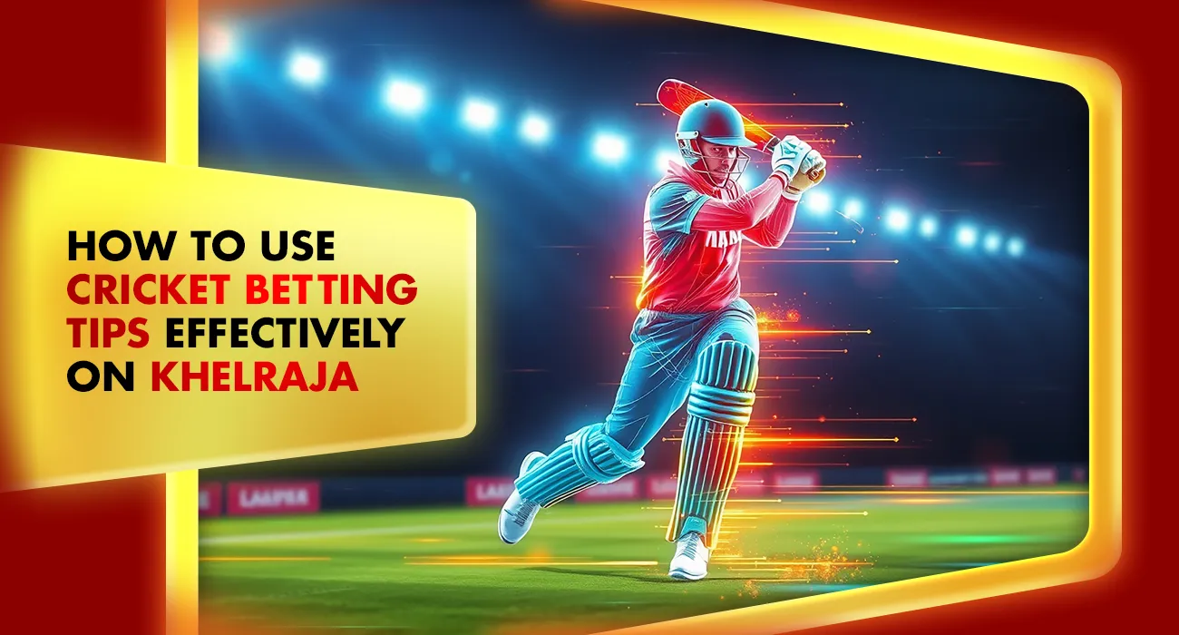 How to Use Cricket Betting Tips Effectively on Khelraja