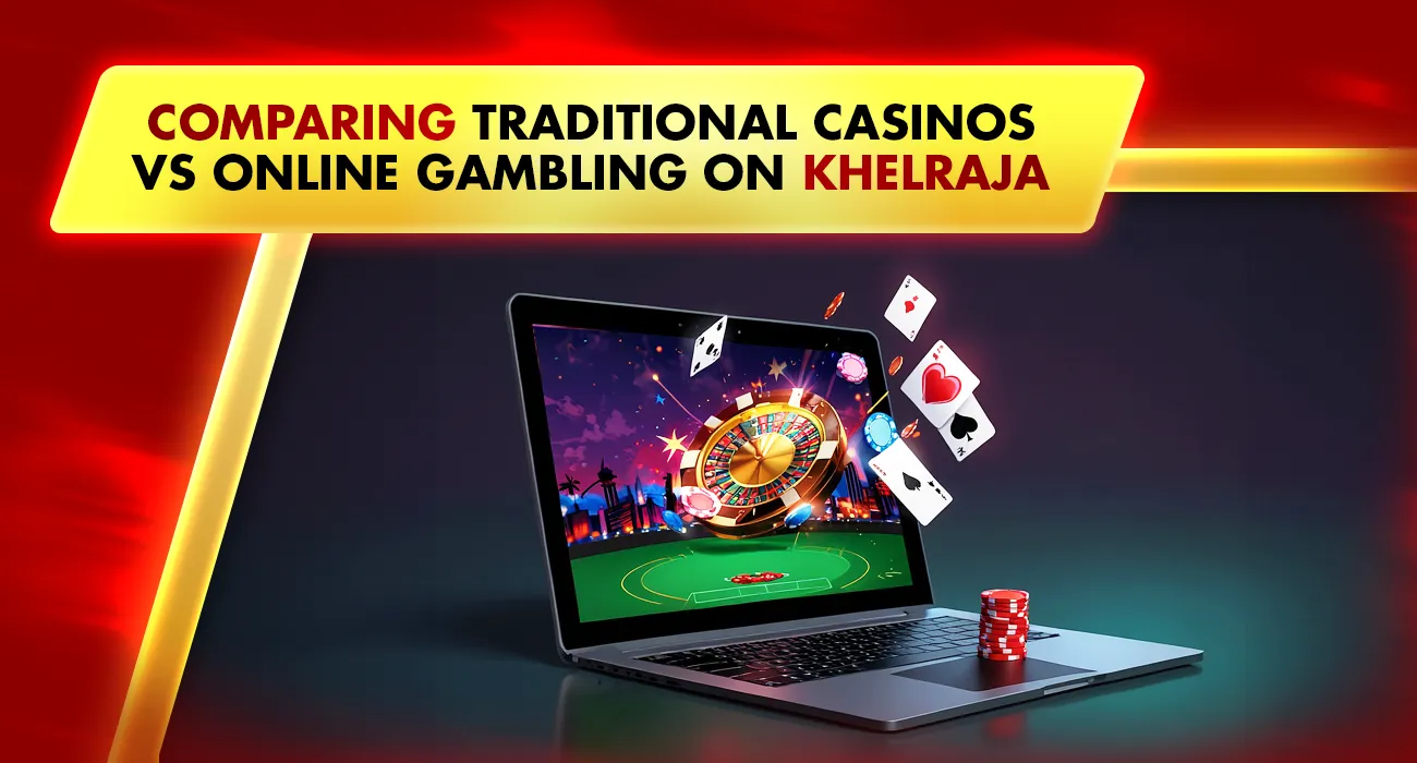Comparing Traditional Casinos vs Online Gambling on Khelraja