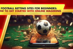 Football Betting Sites for Beginners: How to Get Started with Online Wagering