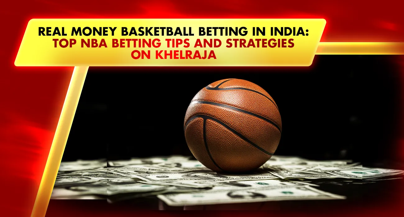 Real Money Basketball Betting in India: Top NBA Betting Tips and Strategies on Khelraja