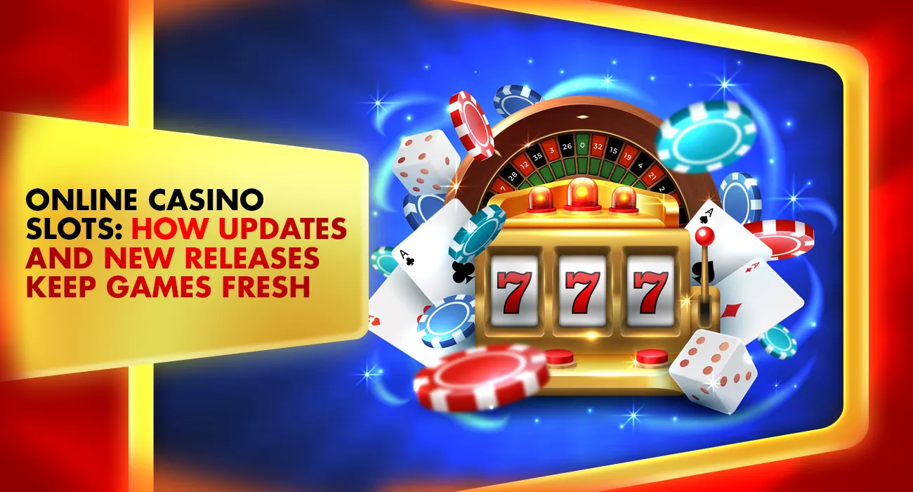 Online Casino Slots: How Updates and New Releases Keep Games Fresh