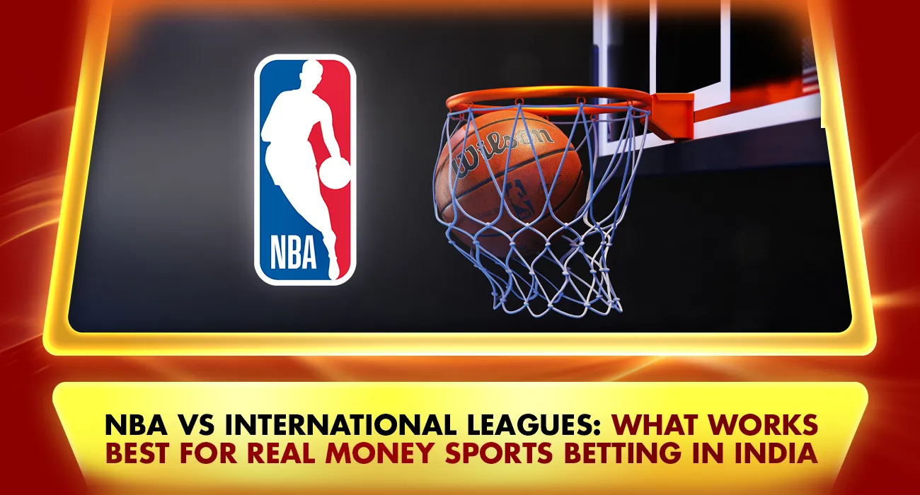 NBA vs International Leagues: What Works Best for Real Money Sports Betting in India